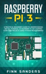 Raspberry Pi 3  A Practical Beginner&#039;s Guide To Understanding The Full Potential Of Raspberry Pi 3 By Starting Your Own Projects Using Python Programming