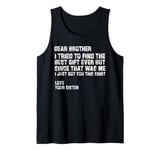 Mens dear brother i tried to find the best i just got you this Tank Top