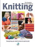 The Complete Beginners Guide to Knitting: Everything you need to know to start to knit (Complete Beginners Guides)