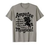 Amputee Like A Normal Person Only More Magical T-Shirt