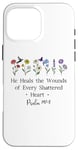 Coque pour iPhone 16 Pro Max He Heals the Wounds of Every Shattered Heart God Psalm 147:3