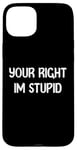 Coque pour iPhone 15 Plus Your Right Im Stupid Funny Dumb Guy Tees And Decor Presents