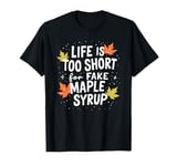 Funny Maple Syrup Lover Life is Too Short Design T-Shirt