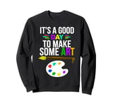 It's A Good Day To Make Some Art Artist Drawing Lover Design Sweatshirt