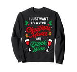 I Just Want To Watch Christmas Movies And Drink Wine Funny Sweatshirt