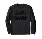 My Only Job Is To Be A Great Ancestor Funny Saying Long Sleeve T-Shirt