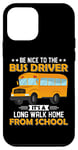 iPhone 12 mini Bus Nice To The School Bus Driver It's A Long Walk Home Case