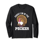 Funny Turkey Hunting Shoot Em In The Pecker Long Sleeve T-Shirt