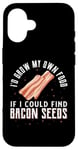 Coque pour iPhone 16 I'D Grow My Own Food If I Could Find Bacon Seeds Graines de bacon