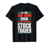 All Men Are Created Equal Few Become Trader Stock Market Stocks T-Shirt