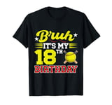 Bruh It's My 18th Birthday 18 Year Old Softball Player Lover T-Shirt