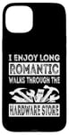 iPhone 15 Plus I Enjoy Long Romantic Walks Through The Hardware Store Funny Case