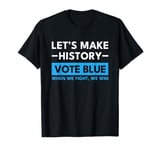 Vote Blue When We Fight We Win History T-Shirt