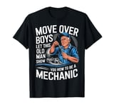 Mechanic Move Over Boys Let This Old Man Show You T-Shirt