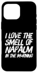 iPhone 16 Pro Max Funny Text Saying I Love The Smell Of Napalm In The Morning Case