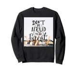 Motivation - Dont Be Afraid to be Great - Positive lettering Sweatshirt