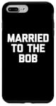 iPhone 7 Plus/8 Plus Funny Bob Shirt: Married To The Bob T-Shirt funny saying Bob Case