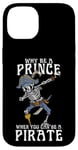 iPhone 14 Why Be A Prince When You Can Be A Pirate Boy Man Toddler Case