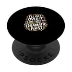 I'll Get Over It I Just Need To Be Dramatic First |- PopSockets PopGrip Adhésif