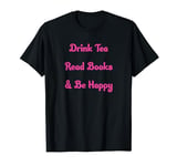 Drink Tea Read Books & Be Happy Shirt, Book Lovers Gifts T-Shirt