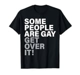 Some people are gay get over it T-Shirt