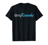 Only karaoke Funny Naughty Music gift Music Bar Singer T-Shirt