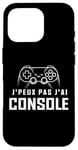 Coque pour iPhone 16 Pro Je Peux Pas J’ai Console Humour Gamer Jeux Vidéo Gaming