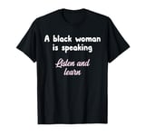 A Black Woman Is Speaking Listen And Learn Quote T-Shirt