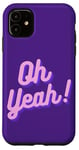 iPhone 11 Oh yeah design for optimistic girls and women. Case