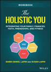 The Holistic You Workbook  Integrating Your Family, Finances, Faith, Friendships, and Fitness