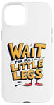 iPhone 15 Plus Wait For Me I Have Little Legs Shirt Funny Short Person Case