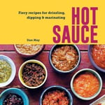 Hot Sauce  Fiery Recipes for Drizzling, Dipping &amp; Marinating