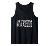 Life Is A Course In Miracles -- Tank Top