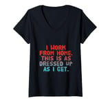 Womens I Work From Home This Is As Dressed Up As I Get Funny Quote V-Neck T-Shirt