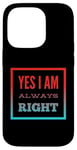 Coque pour iPhone 14 Pro Inscription « I Am Always Right » Yes I Am Always Right