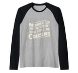 We Broke Up But He Said We Could Still Be Cousins - - --- Raglan Baseball Tee