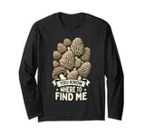 Forager Morel Hunting You Know Where To Find Me Long Sleeve T-Shirt