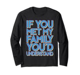 Funny Sarcastic If you Met my Family You'd Understand Family Long Sleeve T-Shirt