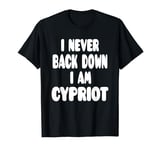 I Never Back Down I Am Cypriot T-Shirt