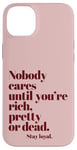 iPhone 14 Plus Nobody Cares Until You're Rich Pretty or Dead Case