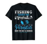 Fishing Saved Me From Becoming A PornStar T-Shirt T-Shirt