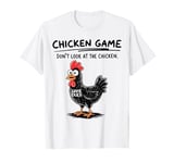 Funny Chicken Game Don't Look At The Chicken Funny Chicken T-Shirt