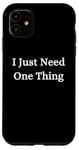 iPhone 11 I Just Need One Thing Case