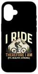 iPhone 16 I Ride Therefore I Am Fit Healthy Strong Racing Bike Bicycle Case