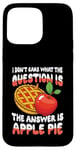 iPhone 15 Pro Max The Answer Is Apple Pie for a Dessert Fan Case