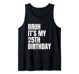 Bruh It's My 25th Birthday Funny 25 Year Old Bday Party Tank Top