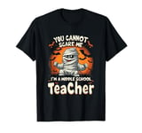 You Cannot Scare Me I'm A Middle School Teacher T-Shirt