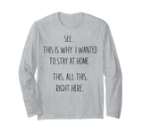 See This Is Why I Wanted To Stay Home Funny Sarcastic Quote Long Sleeve T-Shirt