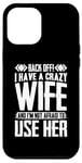 iPhone 12 Pro Max Funny Back Off I Have A Crazy Wife and Not Afraid To Use Her Case