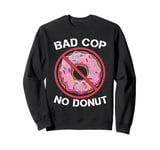 Bad Cop No Donut Law Enforcement Policeman Police Officer Sweatshirt